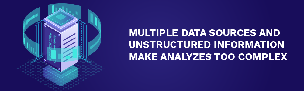 multiple data sources and unstructured information make analyzes too complex
